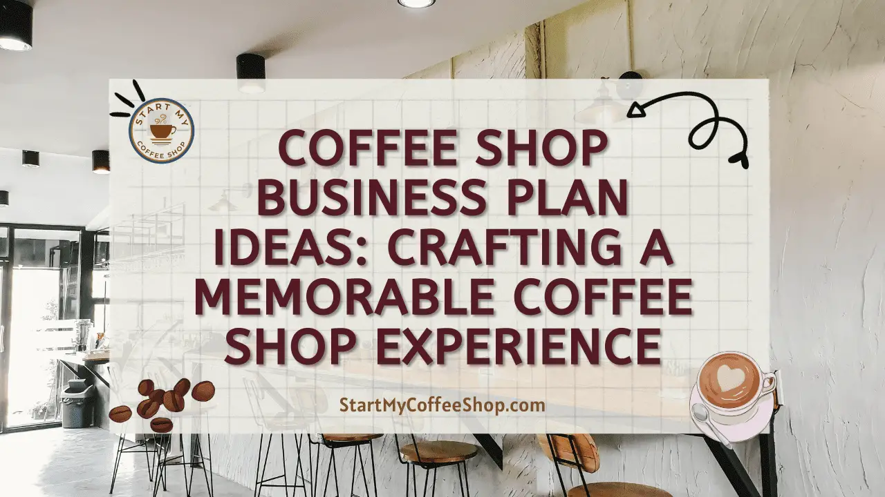 Coffee Shop Business Plan Ideas: Crafting a Memorable Coffee Shop Experience