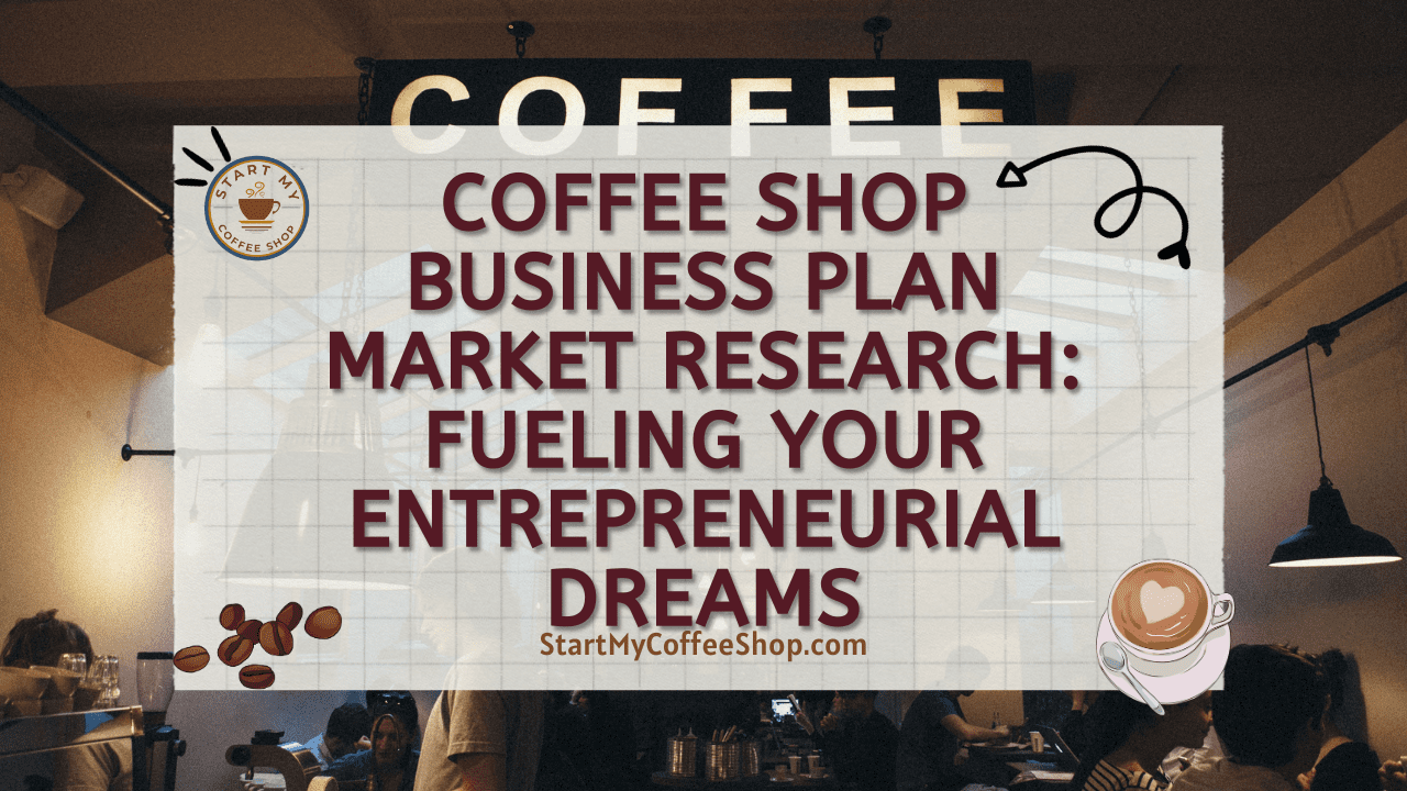 Coffee Shop Business Plan Market Research: Fueling Your Entrepreneurial Dreams