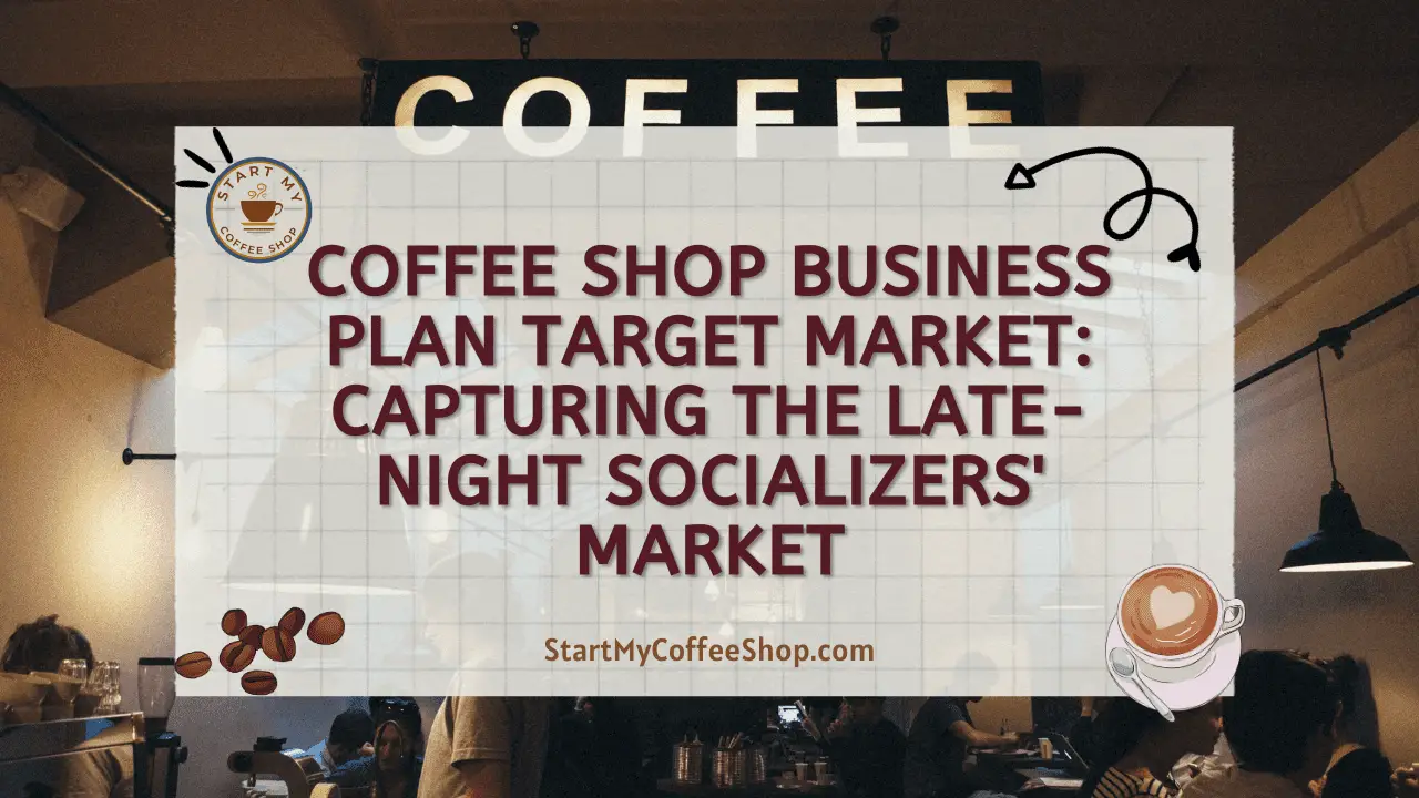 Coffee Shop Business Plan Target Market: Capturing the Late-Night Socializers' Market