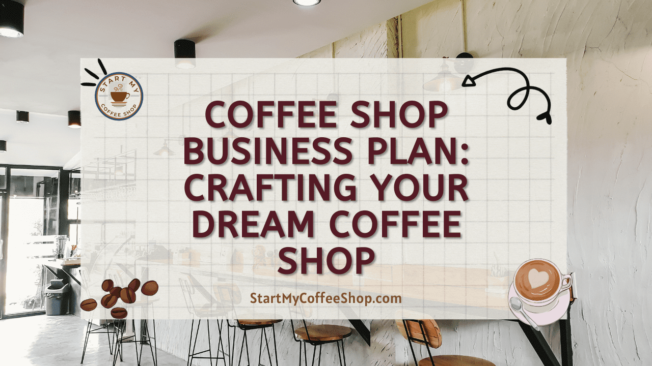 Coffee Shop Business Plan: Crafting Your Dream Coffee Shop