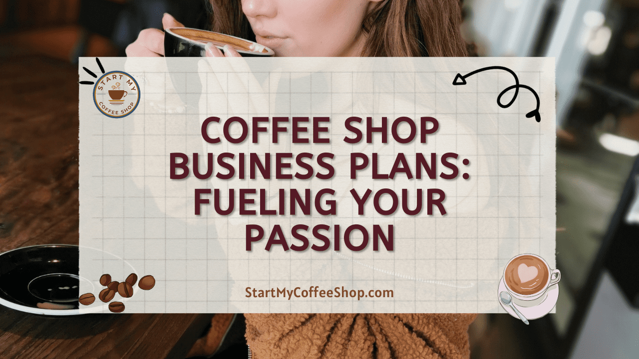 Coffee Shop Business Plans: Fueling Your Passion