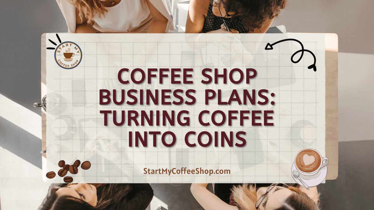 Coffee Shop Business Plans: Turning Coffee Into Coins