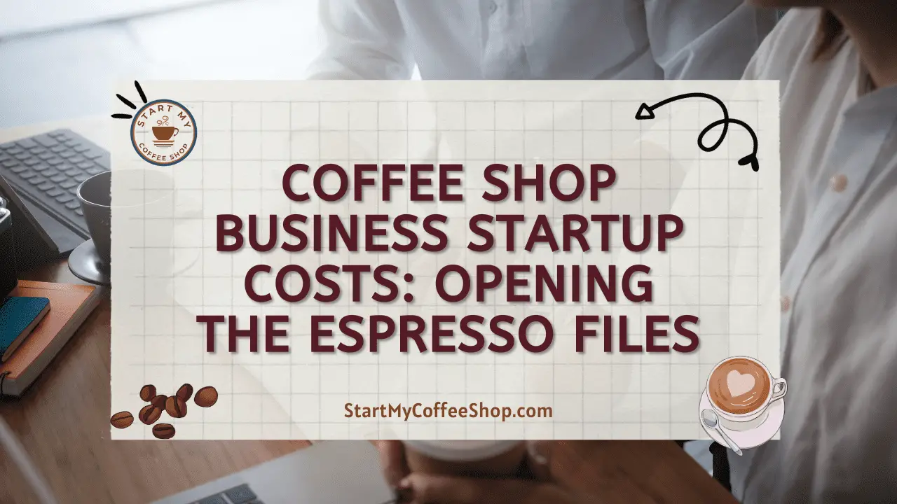 Coffee Shop Business Startup Costs: Opening the Espresso Files