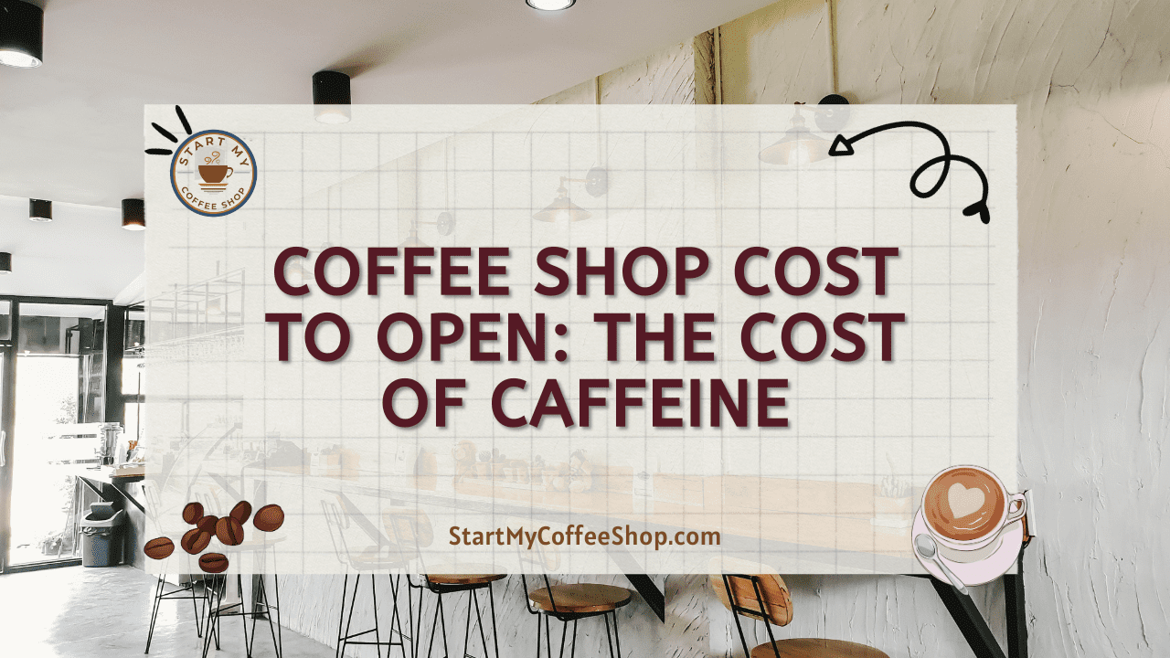 Coffee Shop Cost to Open: The Cost of Caffeine
