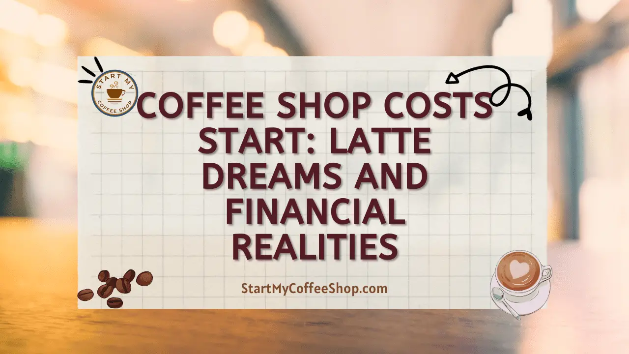 Coffee Shop Costs Start: Latte Dreams and Financial Realities