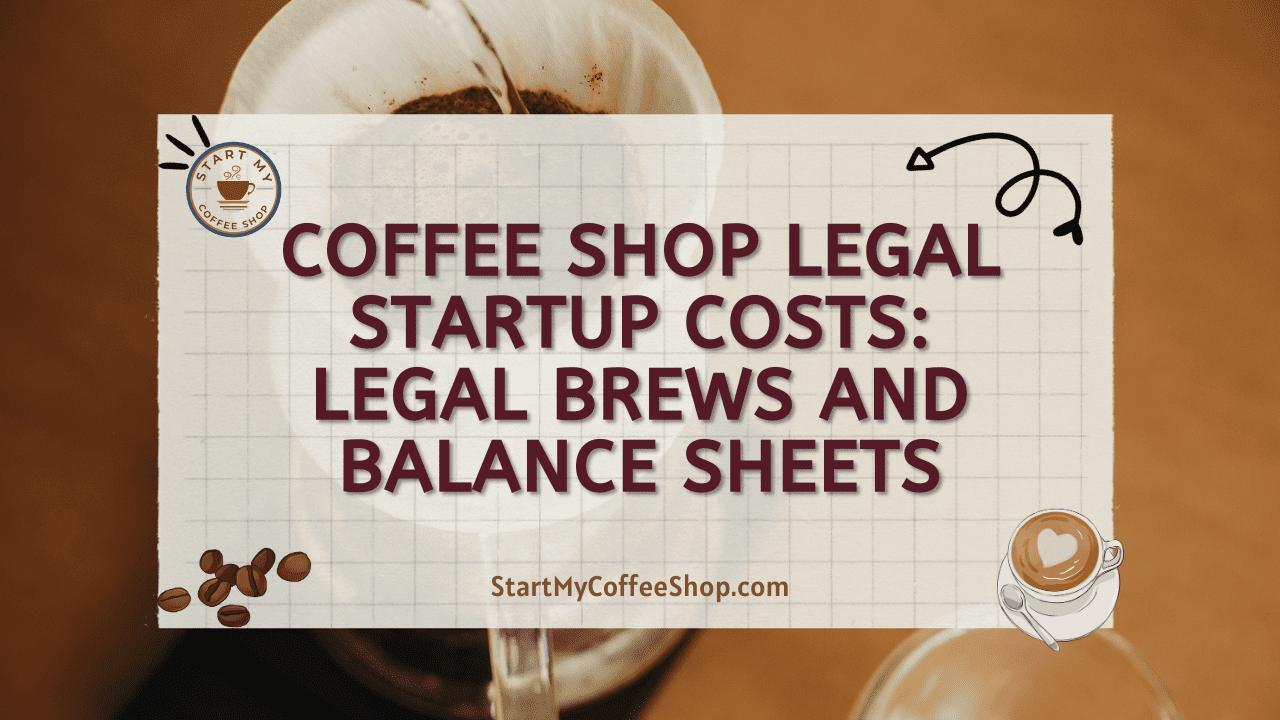 Coffee Shop Legal Startup Costs: Legal Brews and Balance Sheets