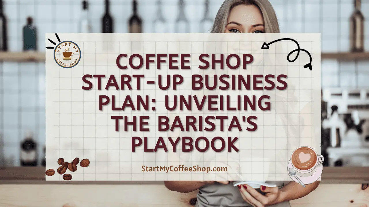 Coffee Shop Start-Up Business Plan: Unveiling The Barista's Playbook