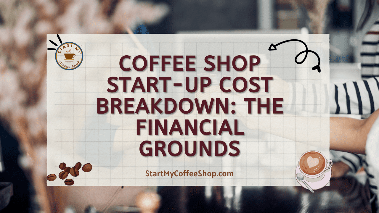 Coffee Shop Start-Up Cost Breakdown: The Financial Grounds