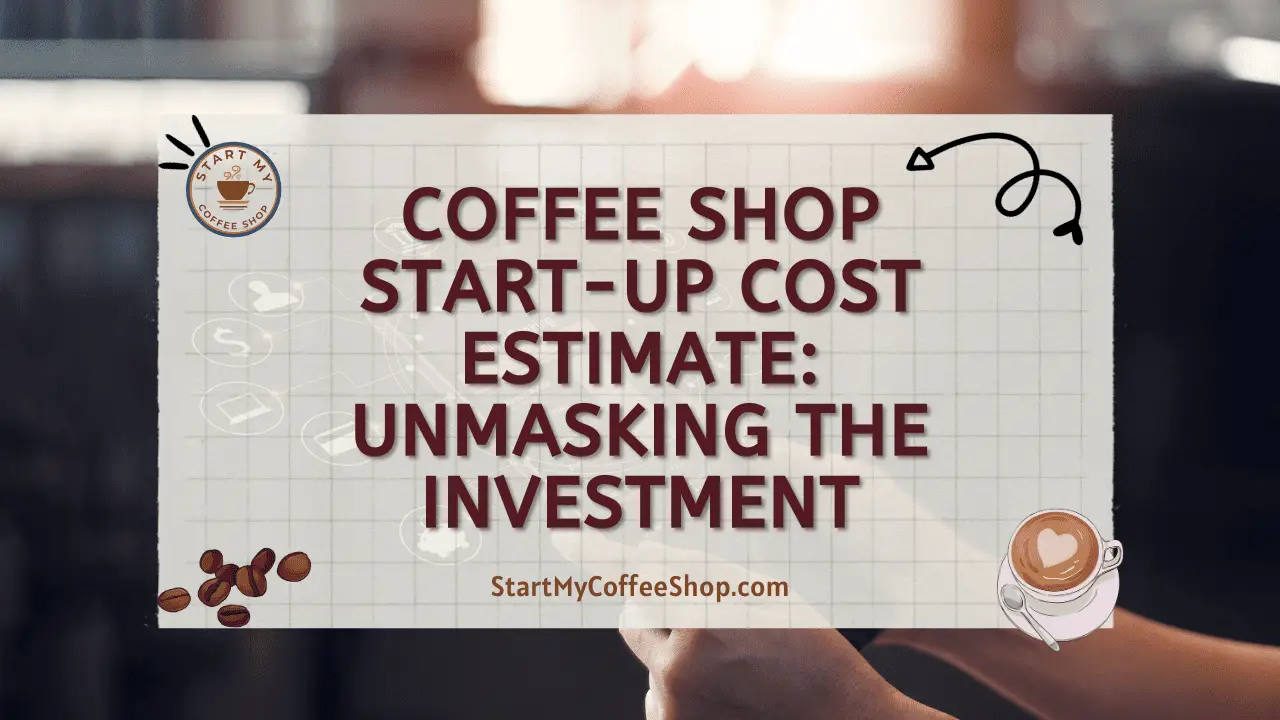 Coffee Shop Start-Up Cost Estimate: Unmasking the Investment