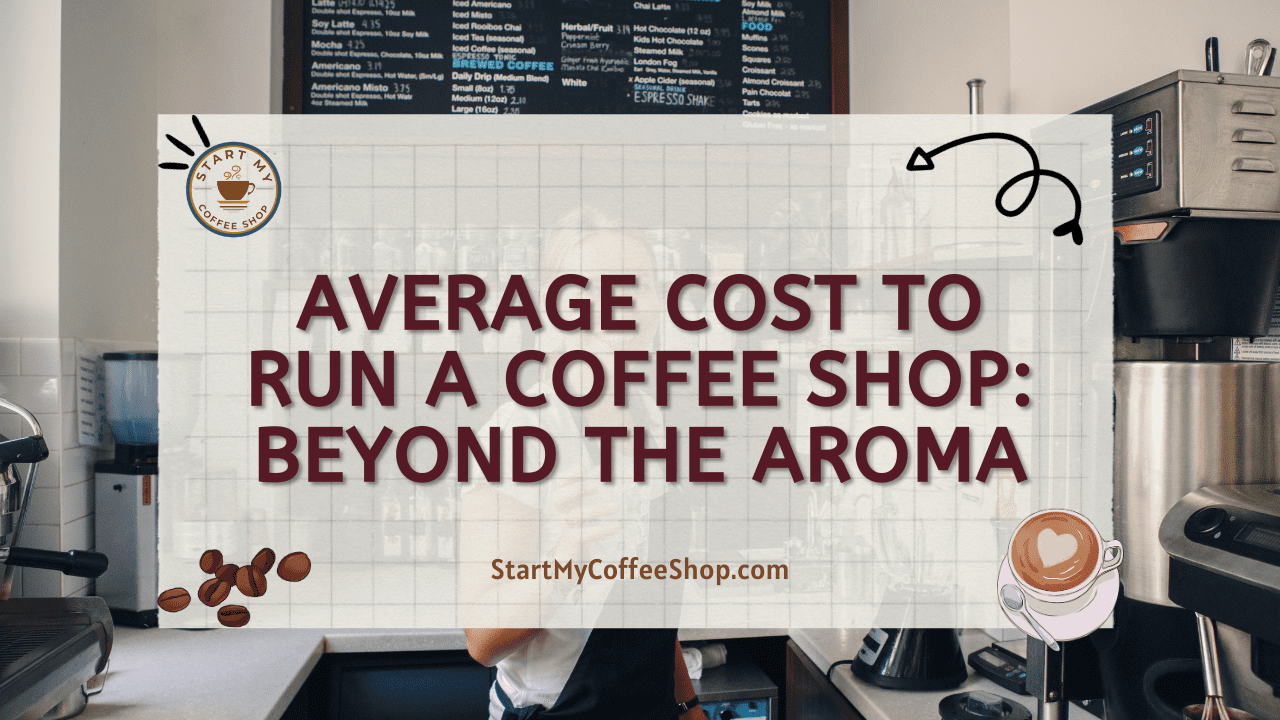 Average Cost to Run a Coffee Shop: Beyond the Aroma