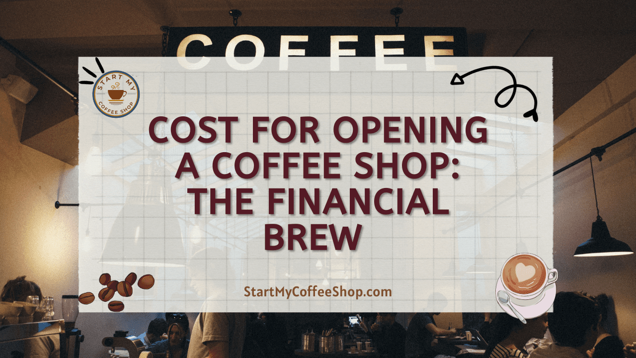 Cost for Opening a Coffee Shop: The Financial Brew 