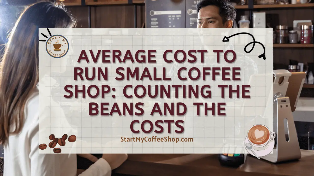 Average Cost to Run Small Coffee Shop: Counting the Beans and the Costs