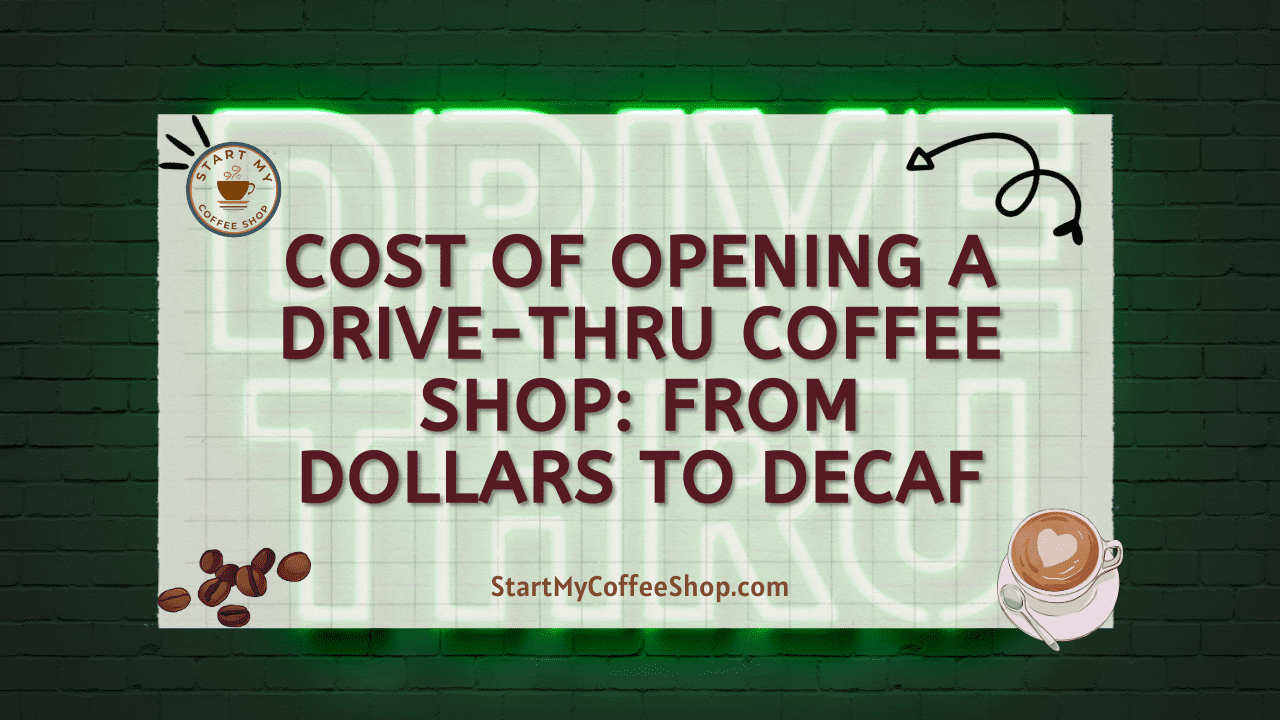 Cost of Opening a Drive-Thru Coffee Shop: From Dollars to Decaf