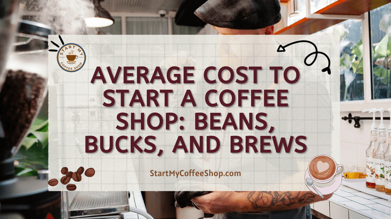 Average Cost to Start a Coffee Shop: Beans, Bucks, and Brews