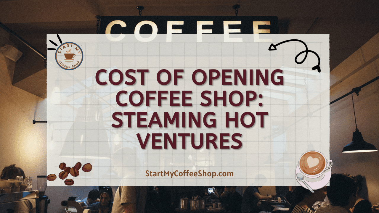 Cost of Opening Coffee Shop: Steaming Hot Ventures