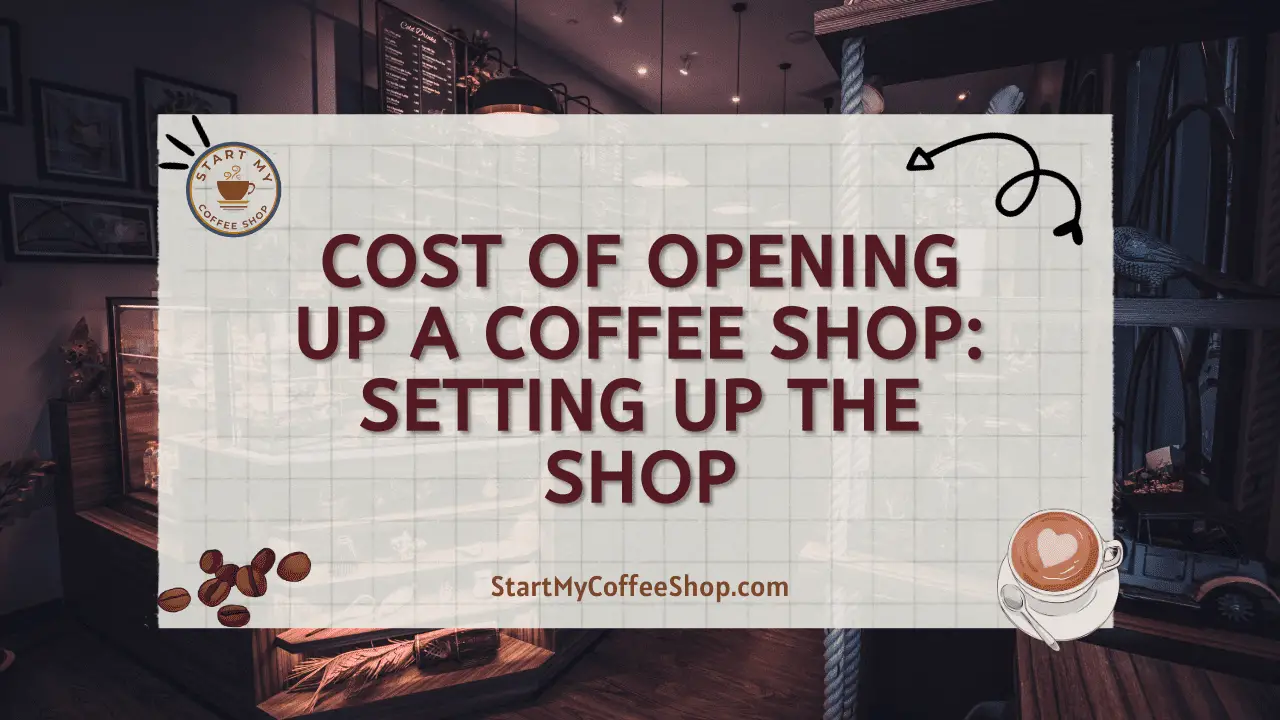 Cost of Opening Up a Coffee Shop: Setting Up The Shop