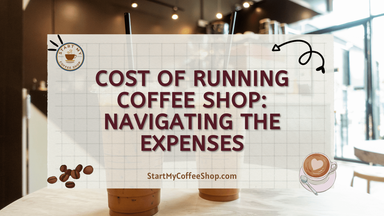Cost of Running Coffee Shop: Navigating the Expenses
