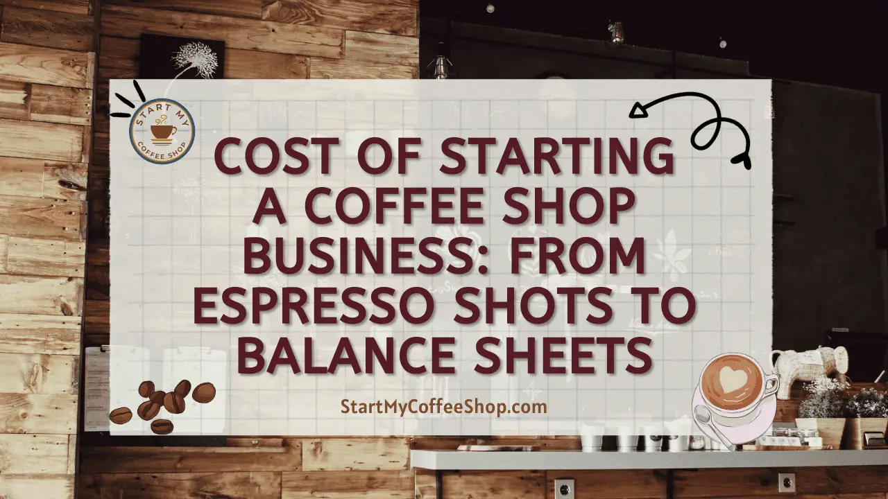 Cost of Starting a Coffee Shop Business: From Espresso Shots to Balance Sheets