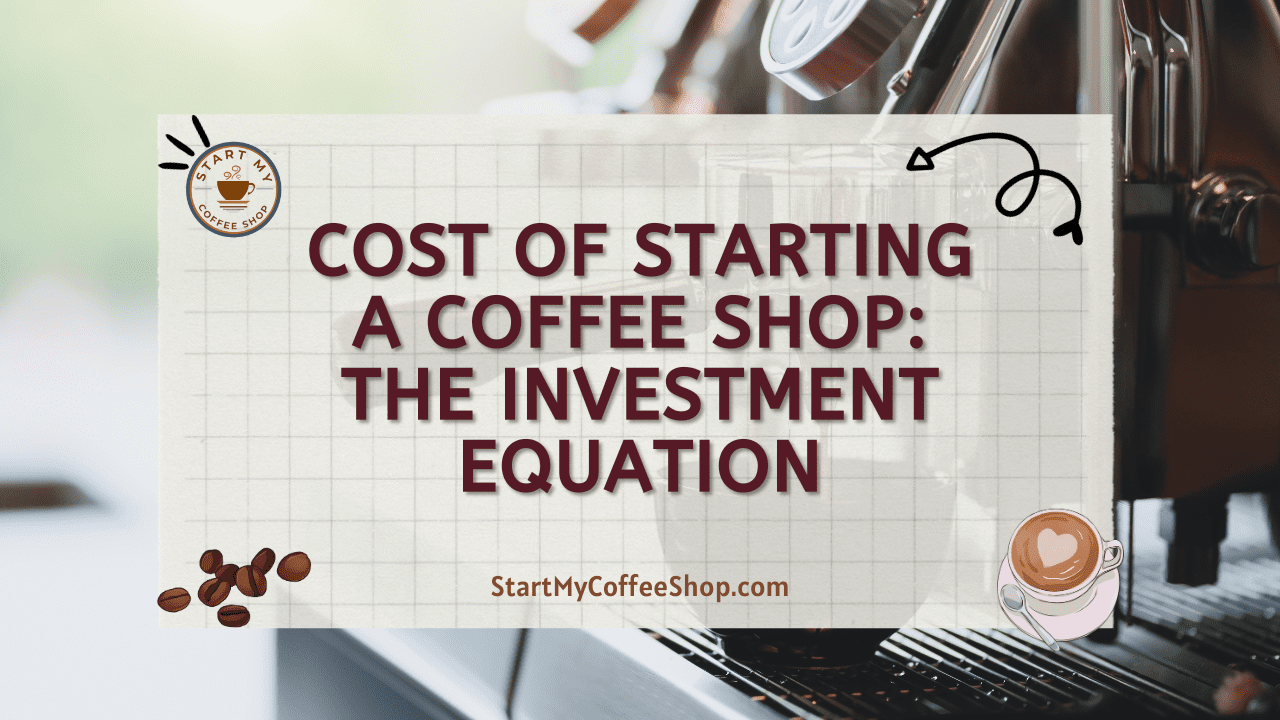 Cost of Starting a Coffee Shop: The Investment Equation