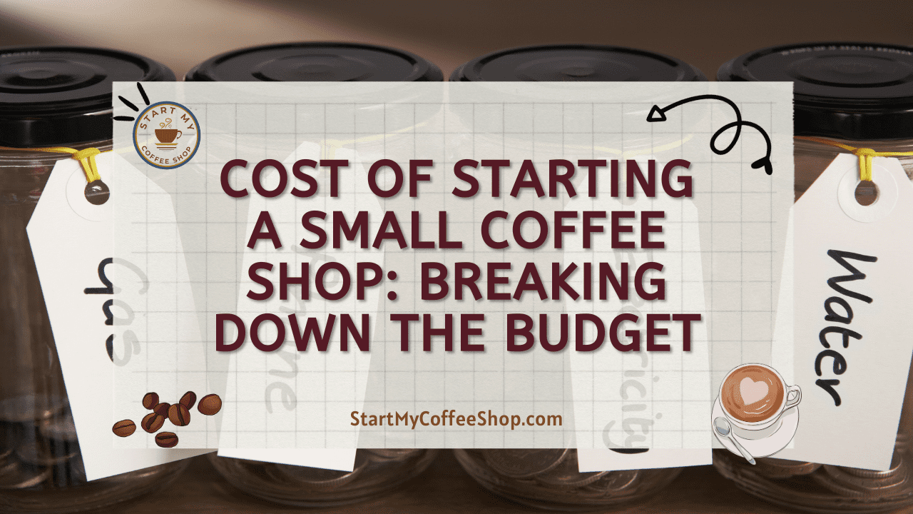 Cost of Starting a Small Coffee Shop: Breaking Down the Budget