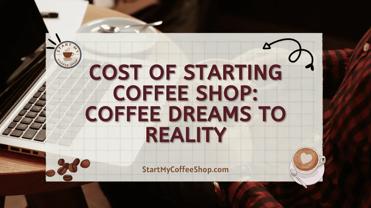 Cost of Starting Coffee Shop: Coffee Dreams to Reality