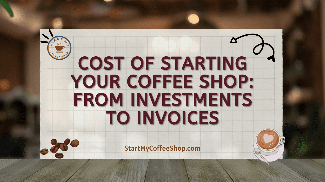 Cost of Starting Your Coffee Shop: From Investments to Invoices
