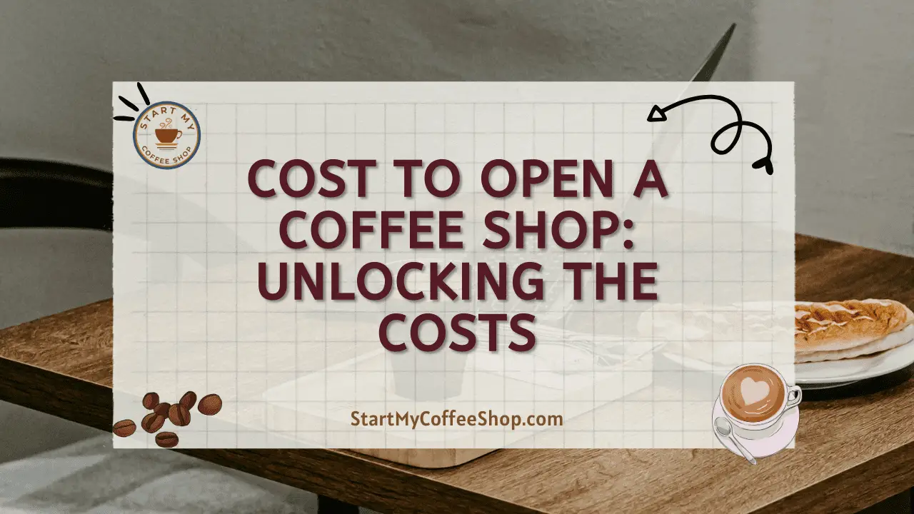 Cost to Open a Coffee Shop: Unlocking the Costs