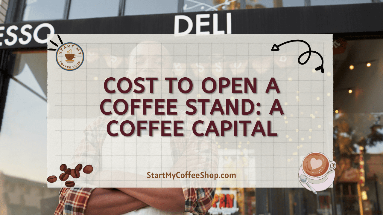 Cost to Open a Coffee Stand: A Coffee Capital