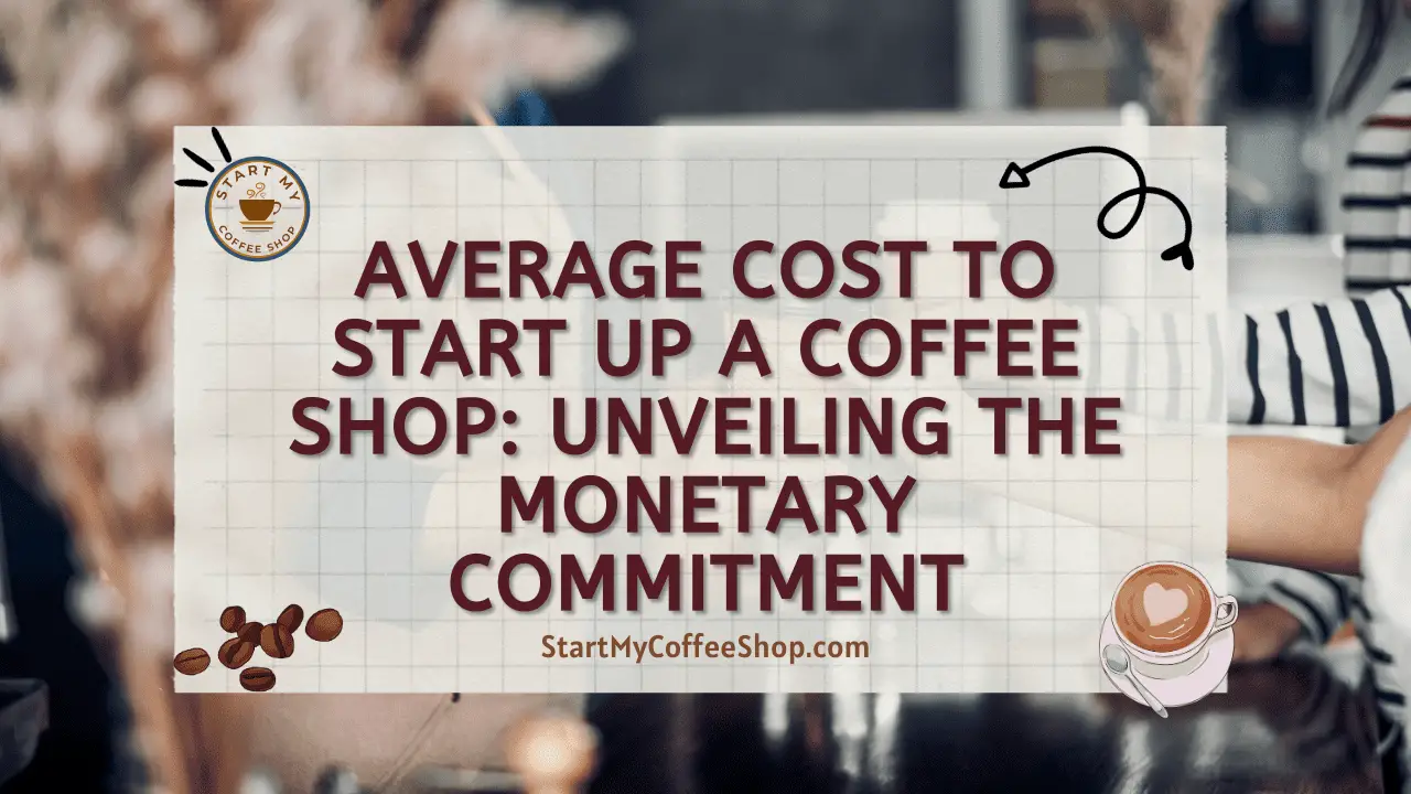 Average Cost to Start Up a Coffee Shop: Unveiling the Monetary Commitment