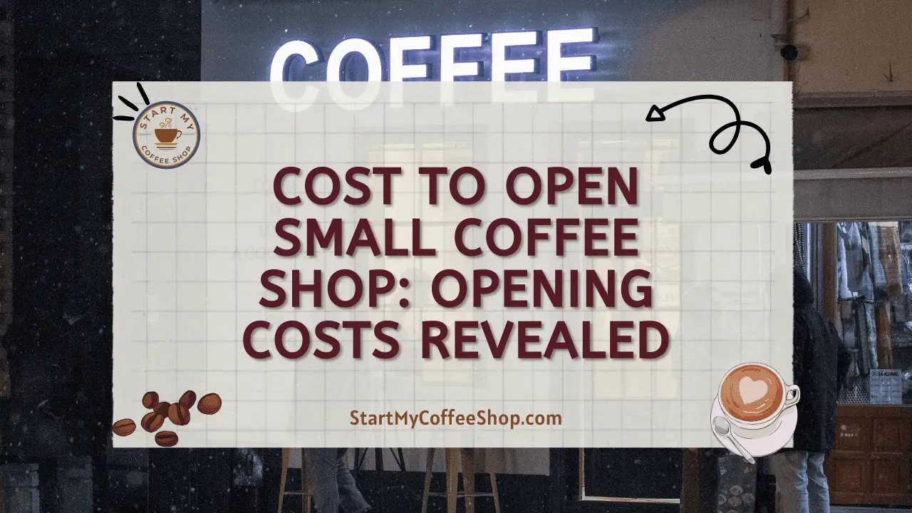 Cost to Open Small Coffee Shop: Opening Costs Revealed