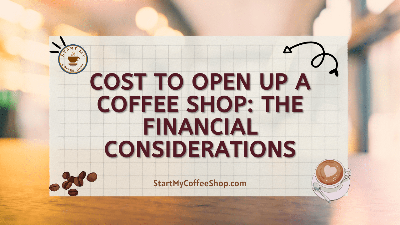 Cost to Open Up a Coffee Shop: The Financial Considerations
