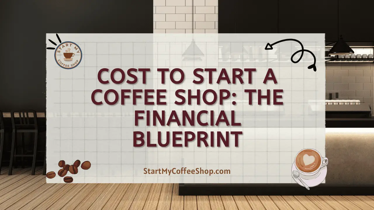 Cost to Start a Coffee Shop: The Financial Blueprint