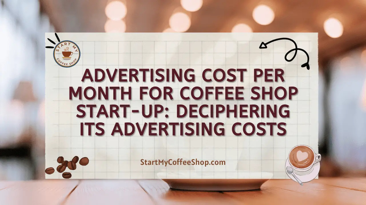 Advertising Cost Per Month for Coffee Shop Start-Up: Deciphering Its Advertising Costs