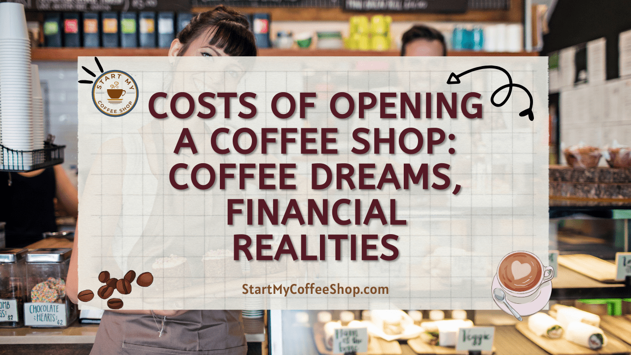 Costs of Opening a Coffee Shop: Coffee Dreams, Financial Realities