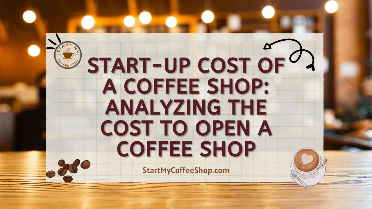 Start-up Cost of a Coffee Shop: Analyzing the Cost to Open a Coffee Shop