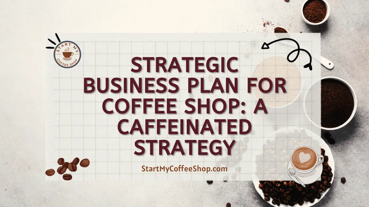 Strategic Business Plan for Coffee Shop: A Caffeinated Strategy