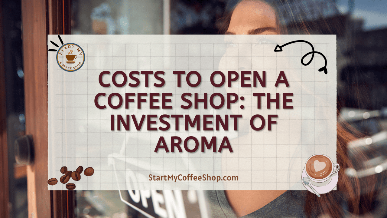Costs to Open a Coffee Shop: The Investment of Aroma