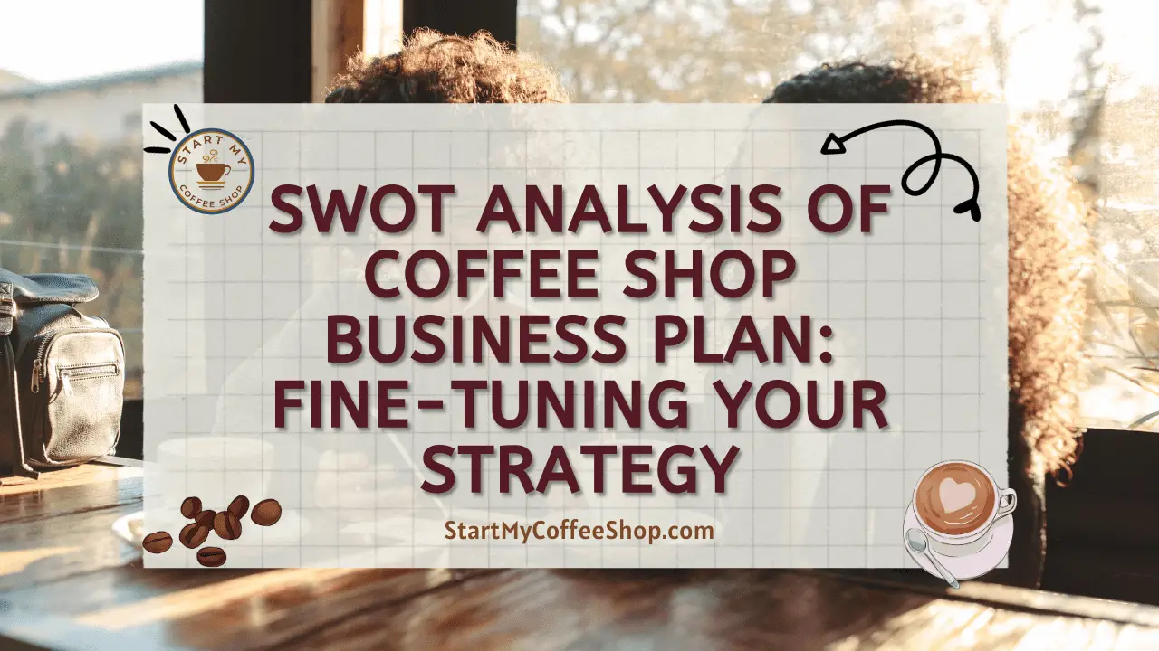 SWOT Analysis of Coffee Shop Business Plan: Fine-Tuning Your Strategy