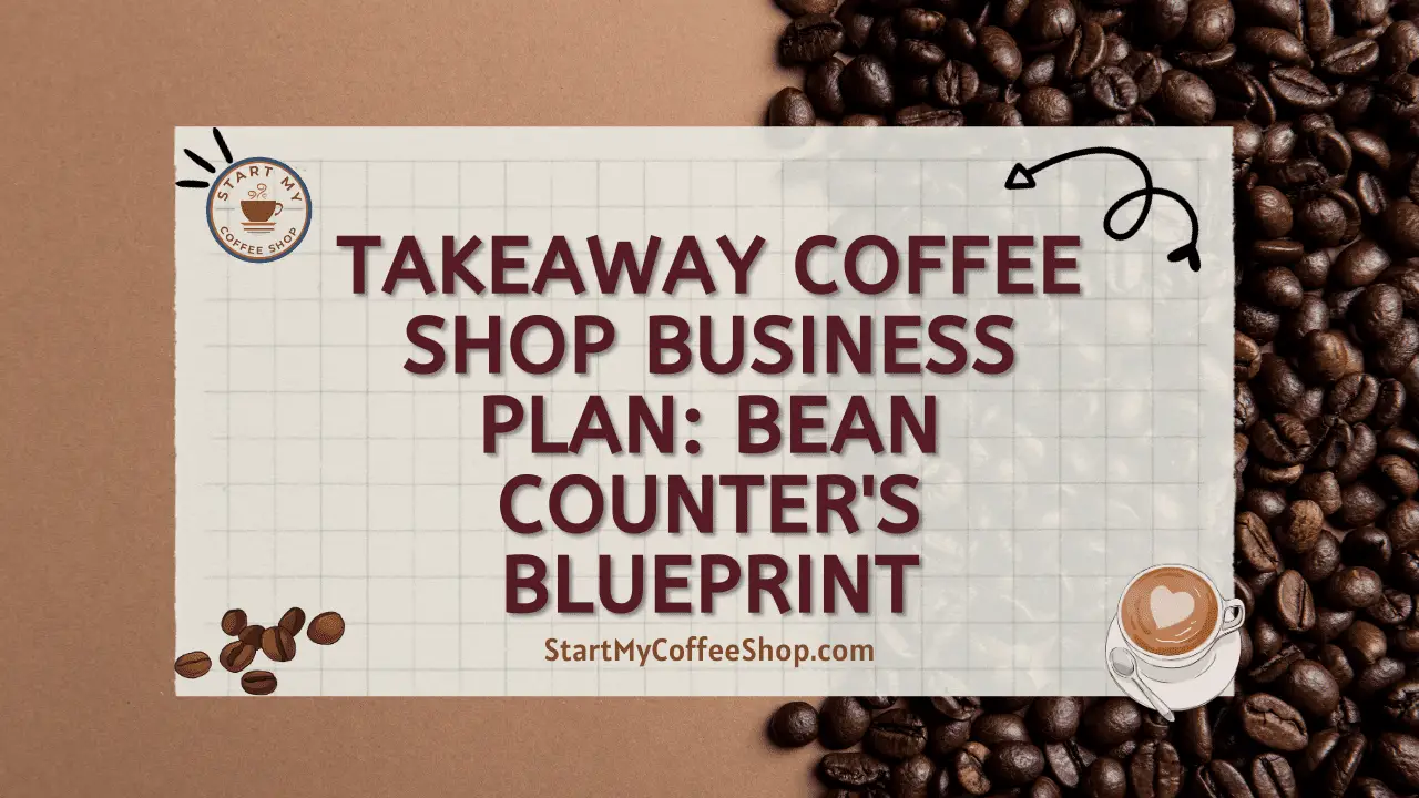 Takeaway Coffee Shop Business Plan: Bean Counter's Blueprint