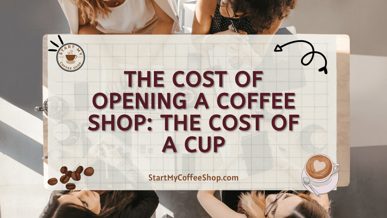 The Cost of Opening a Coffee Shop: The Cost of a Cup