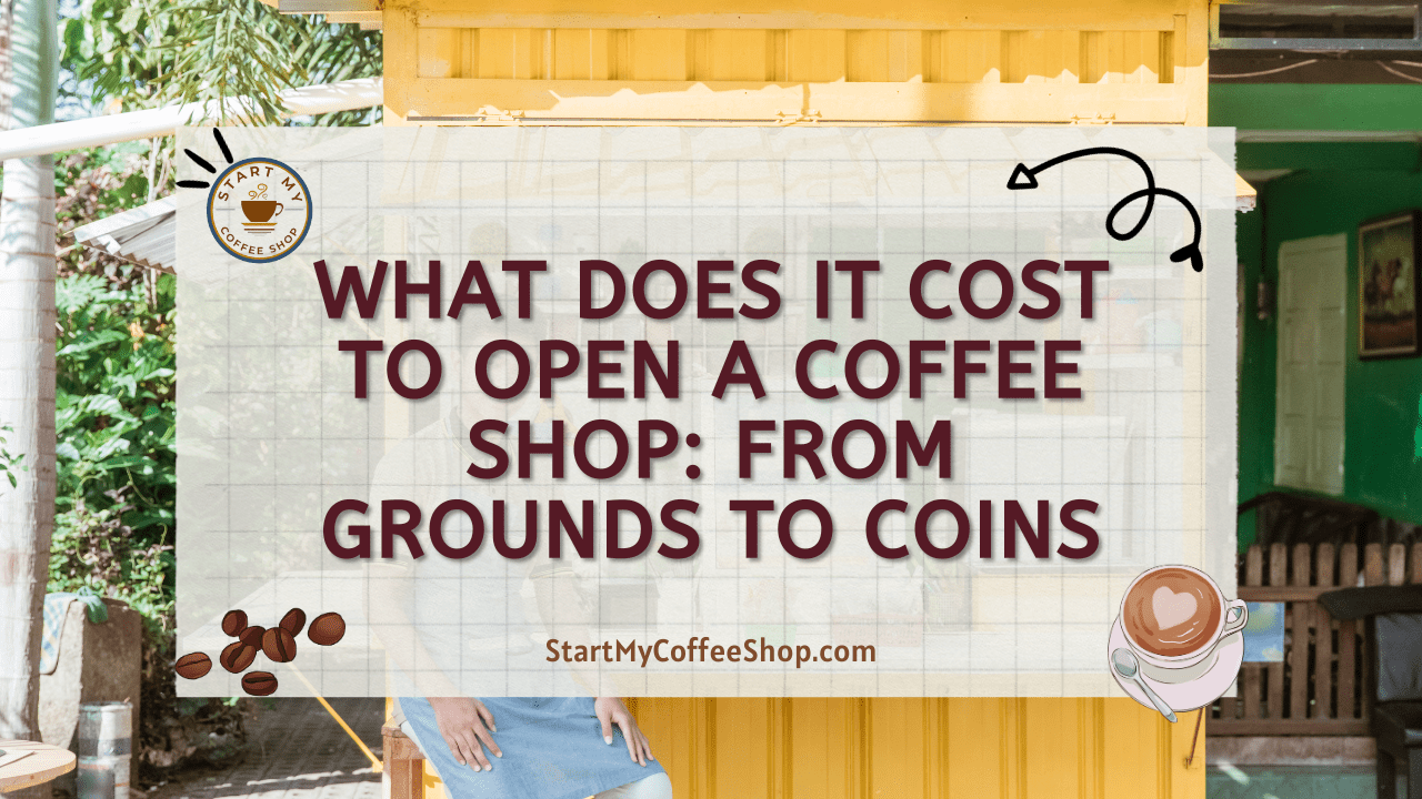 What Does it Cost to Open a Coffee Shop: From Grounds to Coins