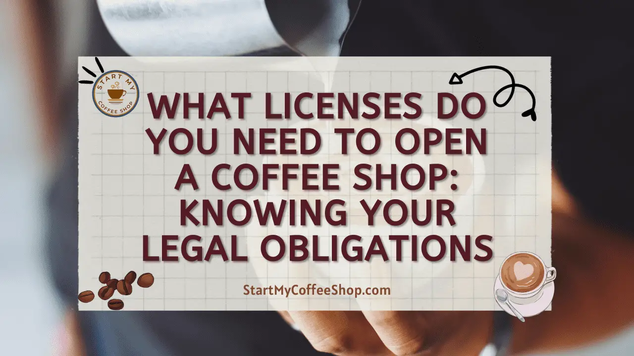 What Licenses Do You Need To Open A Coffee Shop: Knowing Your Legal Obligations