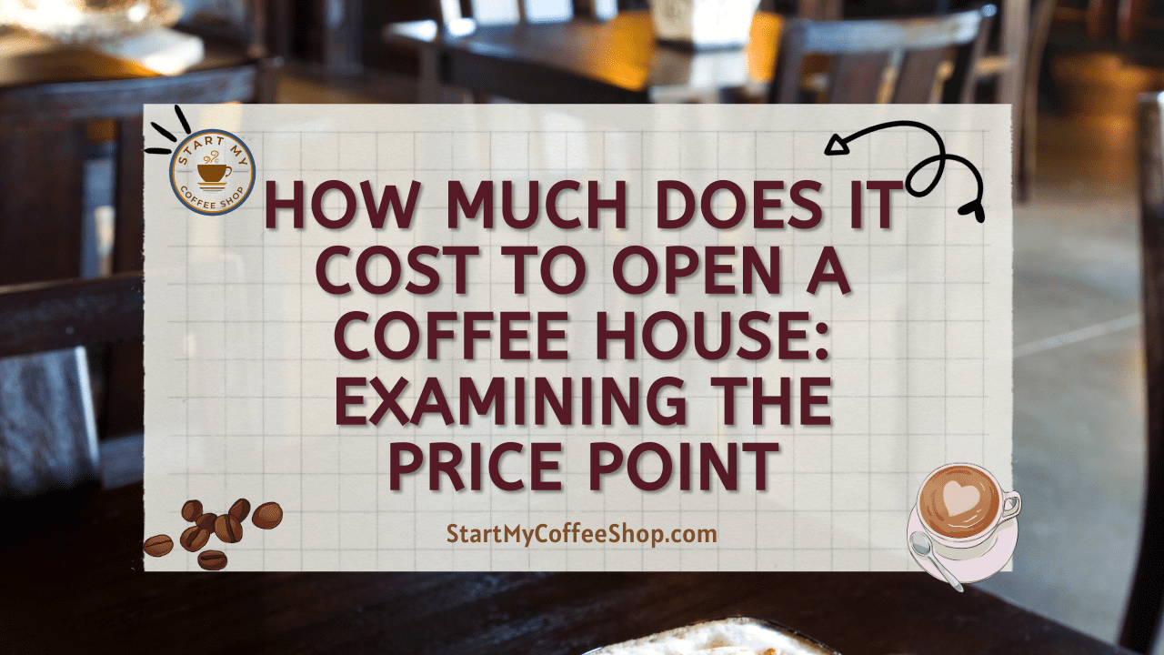 How Much Does it Cost to Open a Coffee House: Examining the Price Point