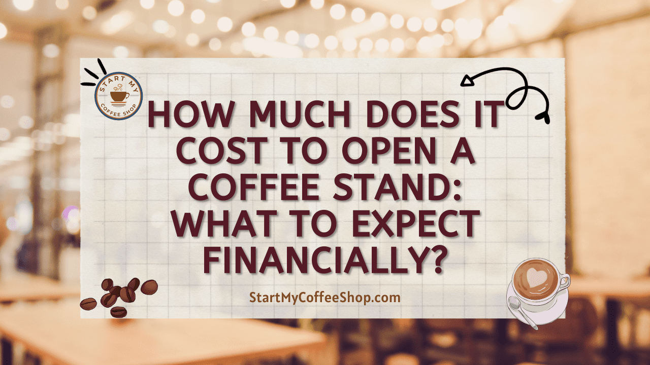 How Much Does it Cost to Open a Coffee Stand: What to Expect Financially?