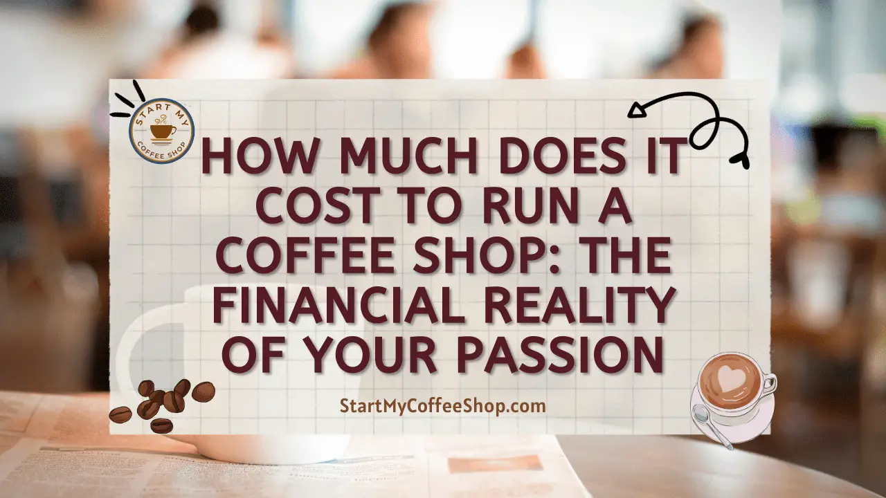 How Much Does it Cost to Run a Coffee Shop: The Financial Reality of Your Passion