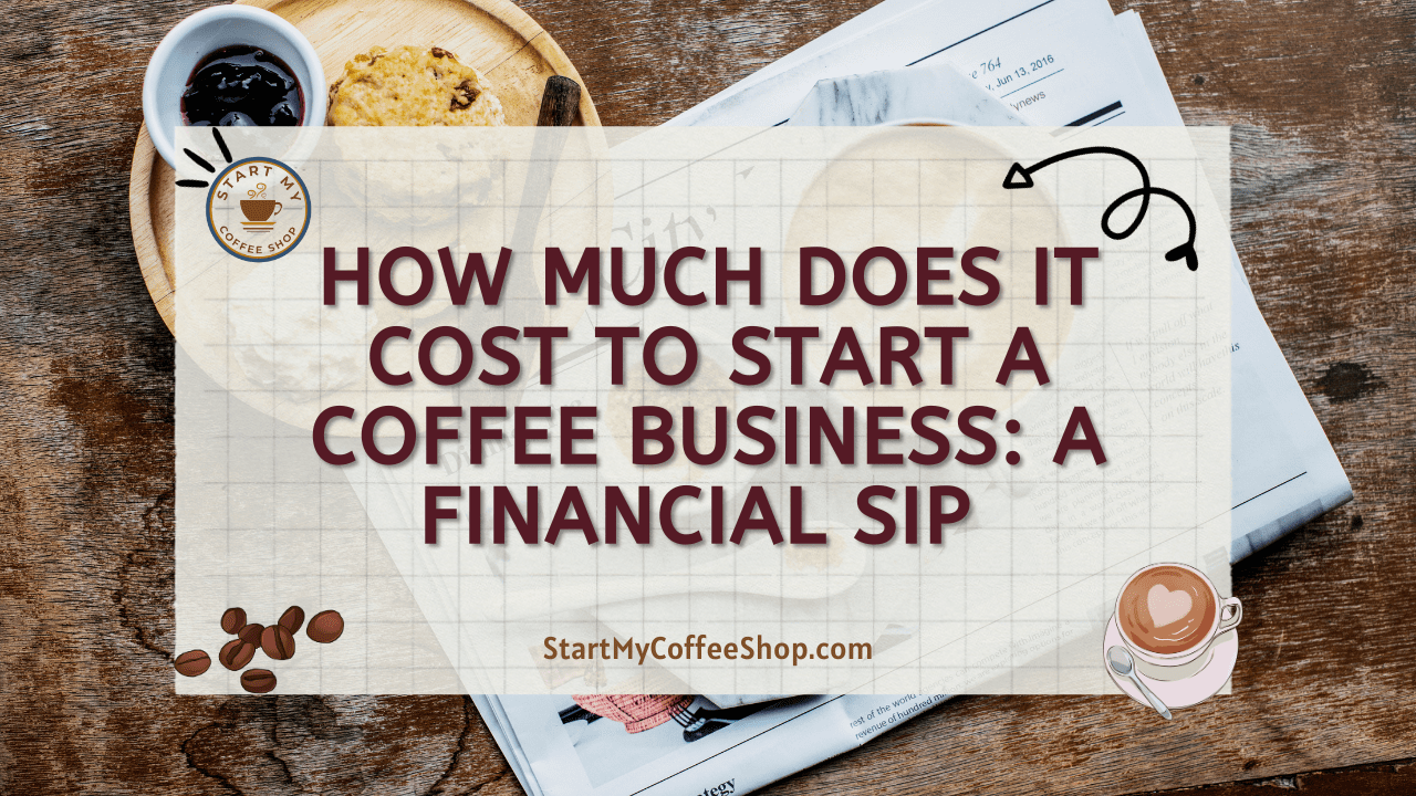 How Much Does it Cost to Start a Coffee Business: A Financial Sip 