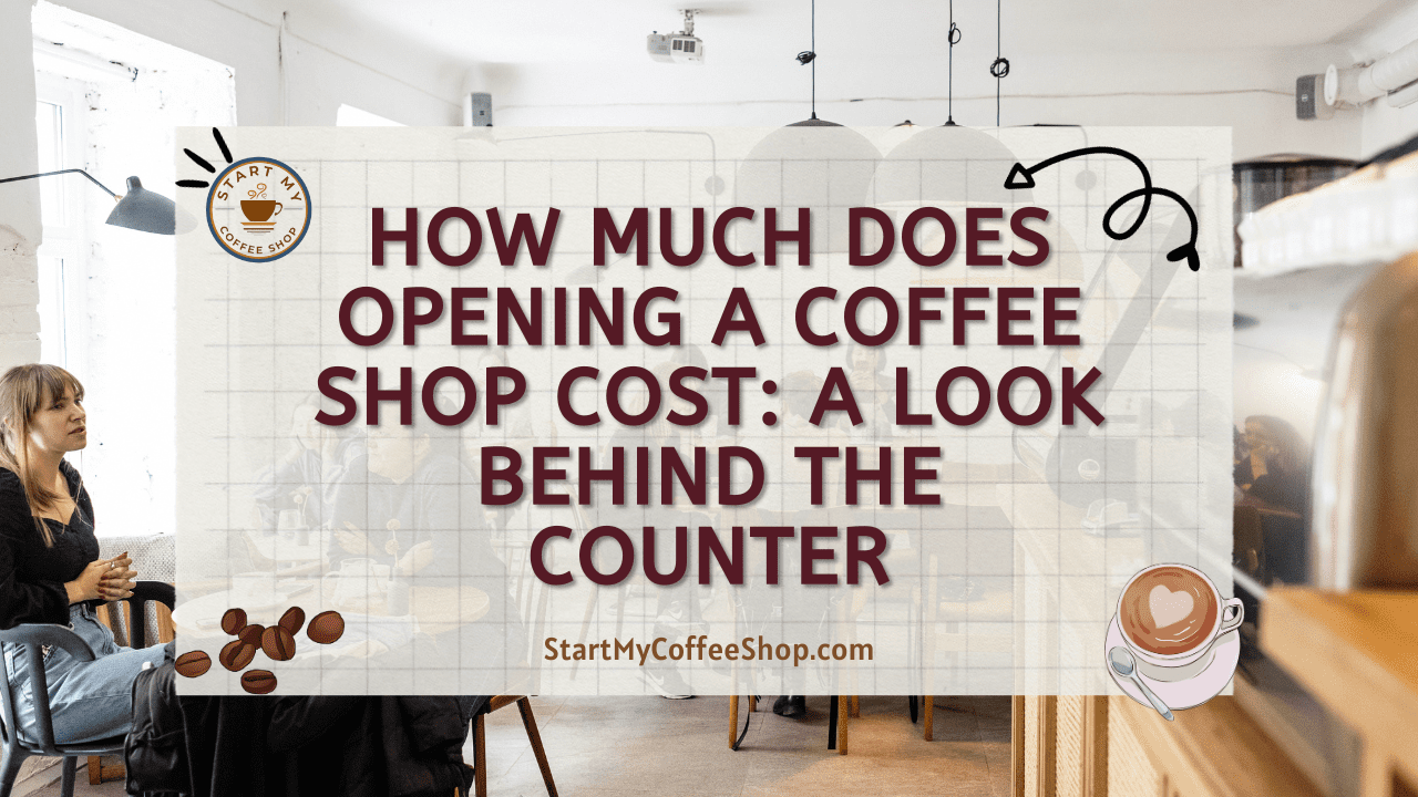 How Much Does Opening a Coffee Shop Cost: A Look Behind the Counter