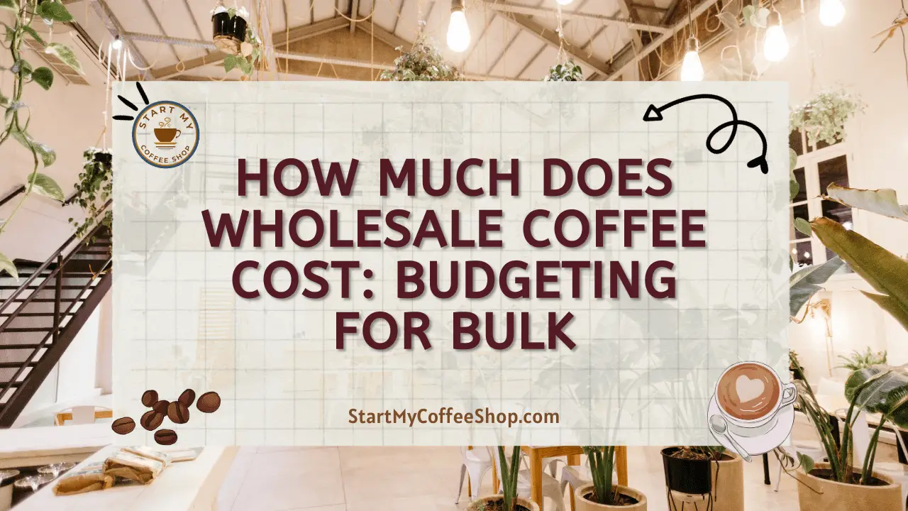 How Much Does Wholesale Coffee Cost: Budgeting for Bulk