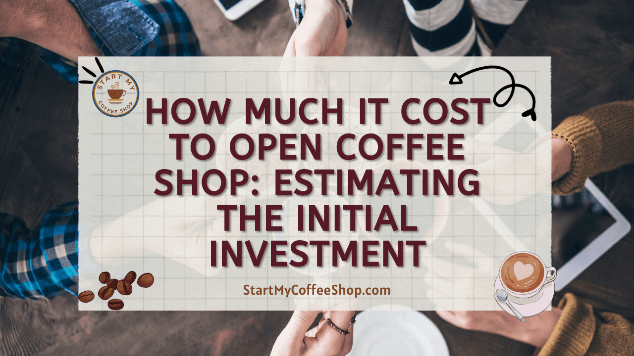 How Much it Cost to Open Coffee Shop: Estimating the Initial Investment