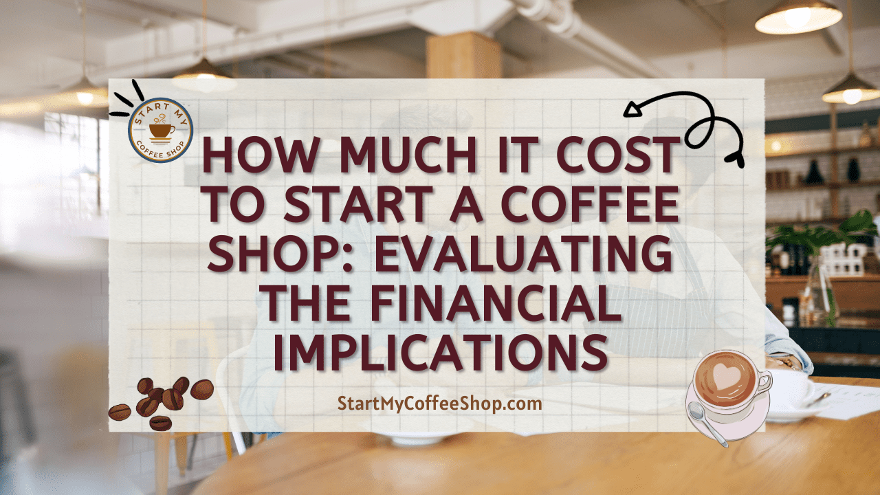 How Much it Cost to Start a Coffee Shop: Evaluating the Financial Implications